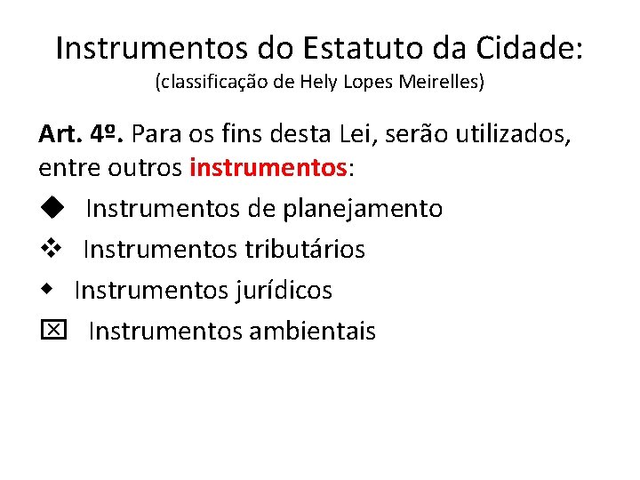 Instrumentos do Estatuto da Cidade: (classificação de Hely Lopes Meirelles) Art. 4º. Para os