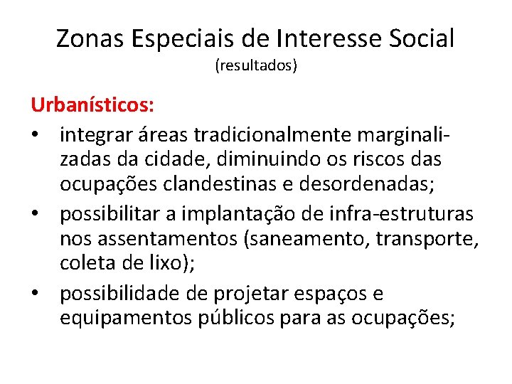 Zonas Especiais de Interesse Social (resultados) Urbanísticos: • integrar áreas tradicionalmente marginalizadas da cidade,