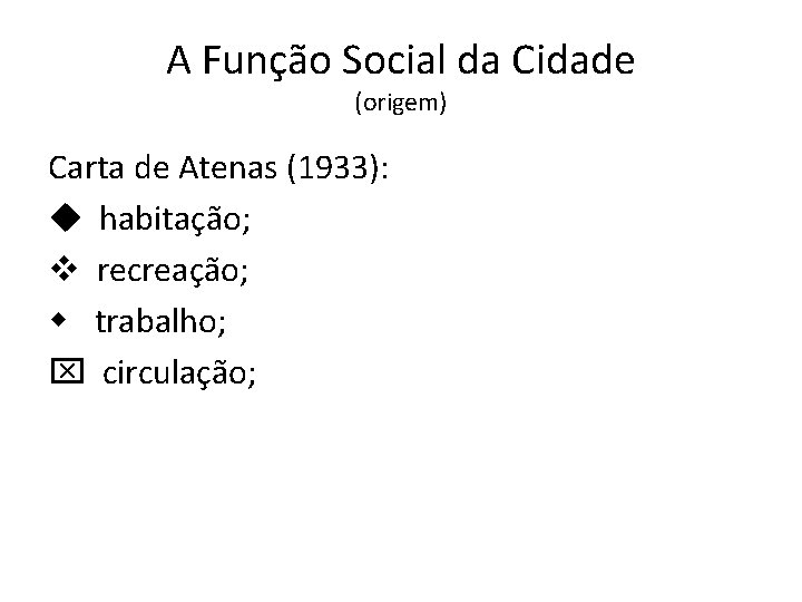 A Função Social da Cidade (origem) Carta de Atenas (1933): habitação; recreação; trabalho; circulação;