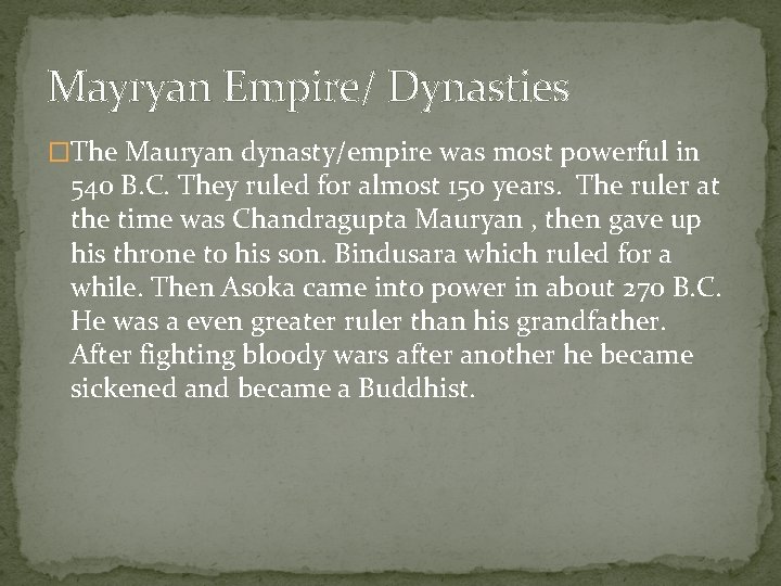 Mayryan Empire/ Dynasties �The Mauryan dynasty/empire was most powerful in 540 B. C. They