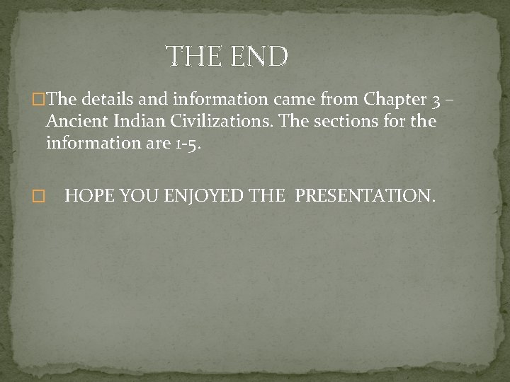 THE END �The details and information came from Chapter 3 – Ancient Indian Civilizations.