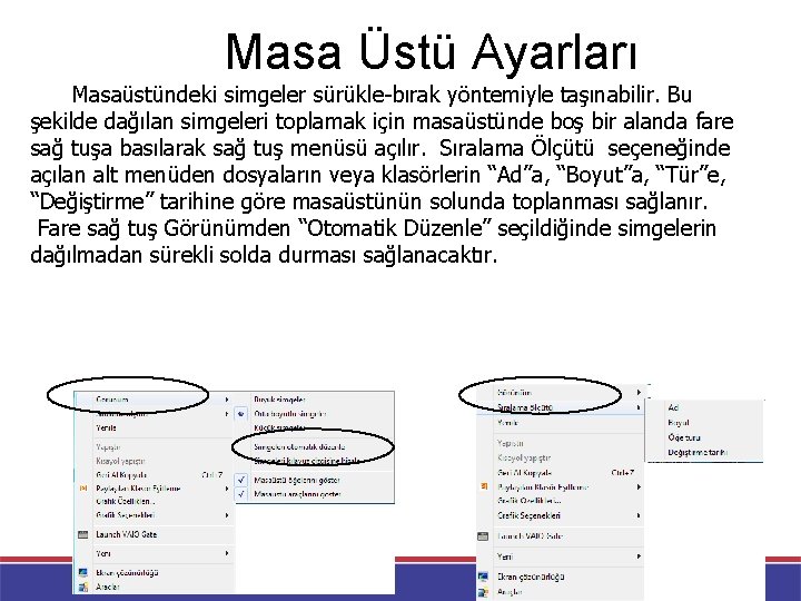 Masa Üstü Ayarları Masaüstündeki simgeler sürükle-bırak yöntemiyle taşınabilir. Bu şekilde dağılan simgeleri toplamak için