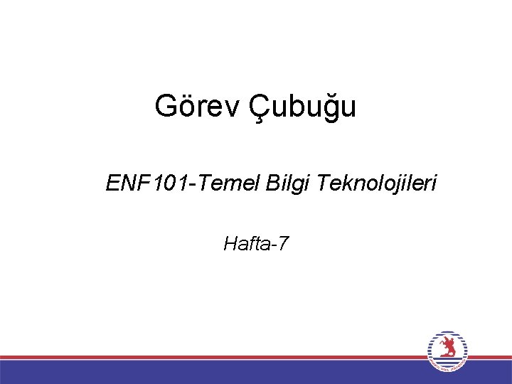 Görev Çubuğu ENF 101 -Temel Bilgi Teknolojileri Hafta-7 