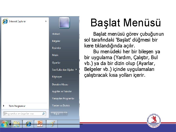 Başlat Menüsü Başlat menüsü görev çubuğunun sol tarafındaki 'Başlat' düğmesi bir kere tıklandığında açılır.