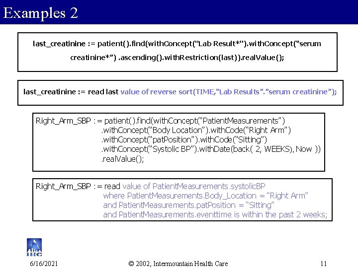Examples 2 last_creatinine : = patient(). find(with. Concept("Lab Result*"). with. Concept(“serum creatinine*”). ascending(). with.