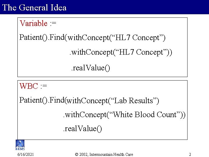 The General Idea Variable : = Patient(). Find( with. Concept(“HL 7 Concept”)). real. Value()