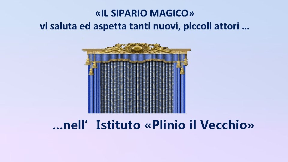  «IL SIPARIO MAGICO» vi saluta ed aspetta tanti nuovi, piccoli attori … …nell’Istituto