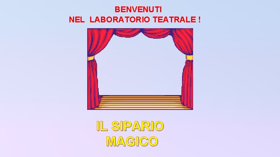 BENVENUTI NEL LABORATORIO TEATRALE ! IL SIPARIO MAGICO 