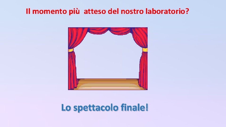 Il momento più atteso del nostro laboratorio? Lo spettacolo finale! 