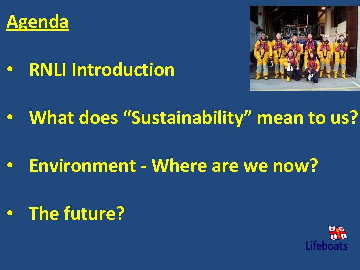 Agenda • RNLI Introduction • What does “Sustainability” mean to us? • Environment -