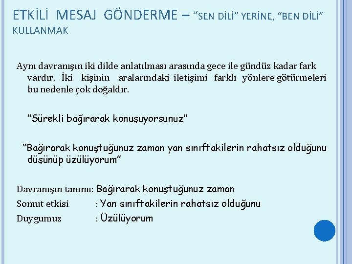 ETKİLİ MESAJ GÖNDERME – “SEN DİLİ” YERİNE, “BEN DİLİ” KULLANMAK Aynı davranışın iki dilde