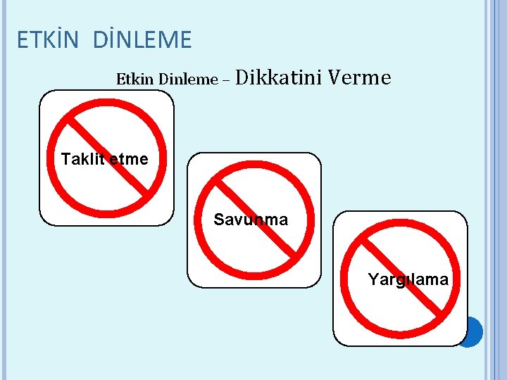 ETKİN DİNLEME Etkin Dinleme – Dikkatini Verme Taklit etme Savunma Yargılama 