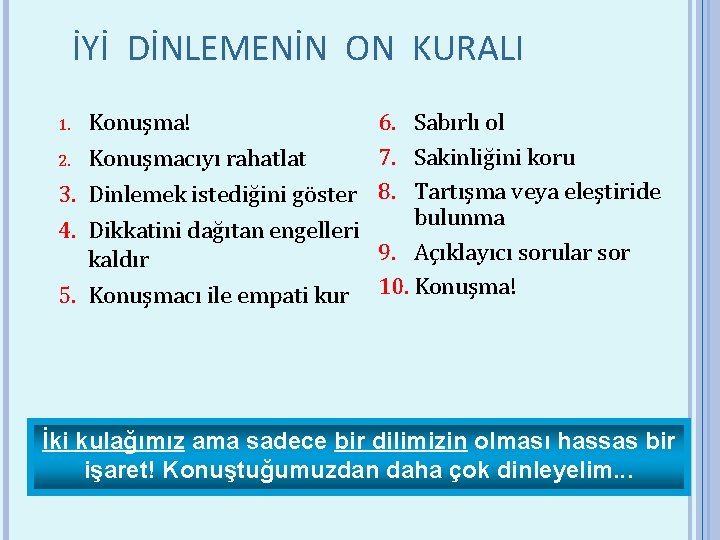 İYİ DİNLEMENİN ON KURALI 6. Sabırlı ol 7. Sakinliğini koru 2. Konuşmacıyı rahatlat 3.