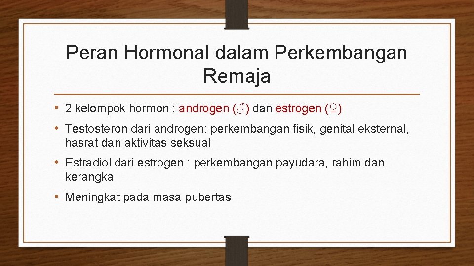 Peran Hormonal dalam Perkembangan Remaja • 2 kelompok hormon : androgen (♂) dan estrogen