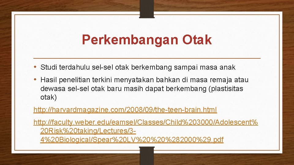 Perkembangan Otak • Studi terdahulu sel-sel otak berkembang sampai masa anak • Hasil penelitian