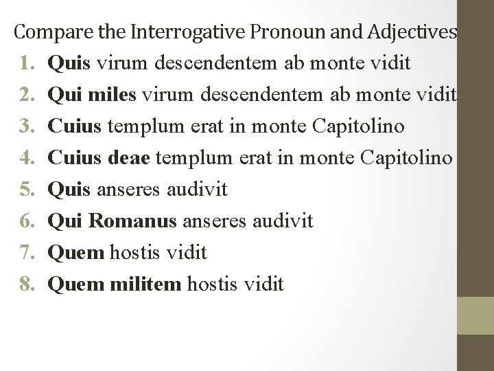 Compare the Interrogative Pronoun and Adjectives 1. Quis virum descendentem ab monte vidit 2.