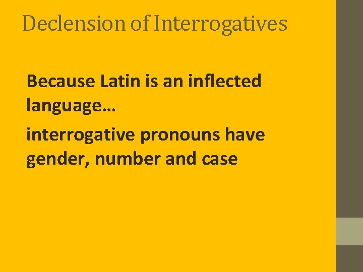 Declension of Interrogatives Because Latin is an inflected language… interrogative pronouns have gender, number