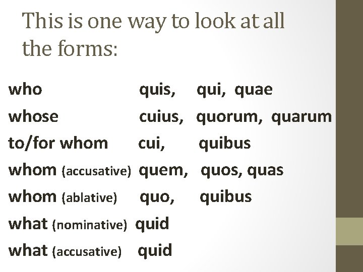 This is one way to look at all the forms: who quis, whose cuius,