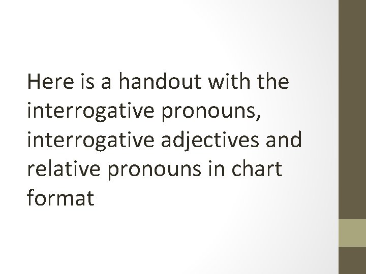 Here is a handout with the interrogative pronouns, interrogative adjectives and relative pronouns in