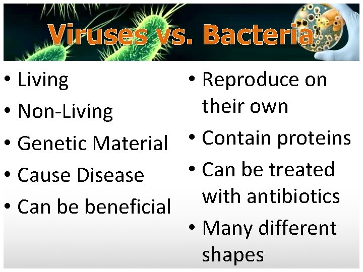 Viruses vs. Bacteria • Living • Reproduce on their own • Non-Living • Genetic