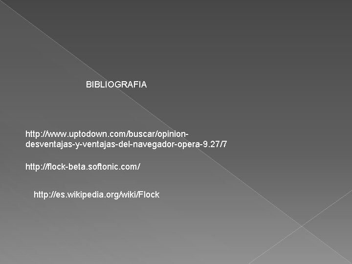 BIBLIOGRAFIA http: //www. uptodown. com/buscar/opiniondesventajas-y-ventajas-del-navegador-opera-9. 27/7 http: //flock-beta. softonic. com/ http: //es. wikipedia. org/wiki/Flock