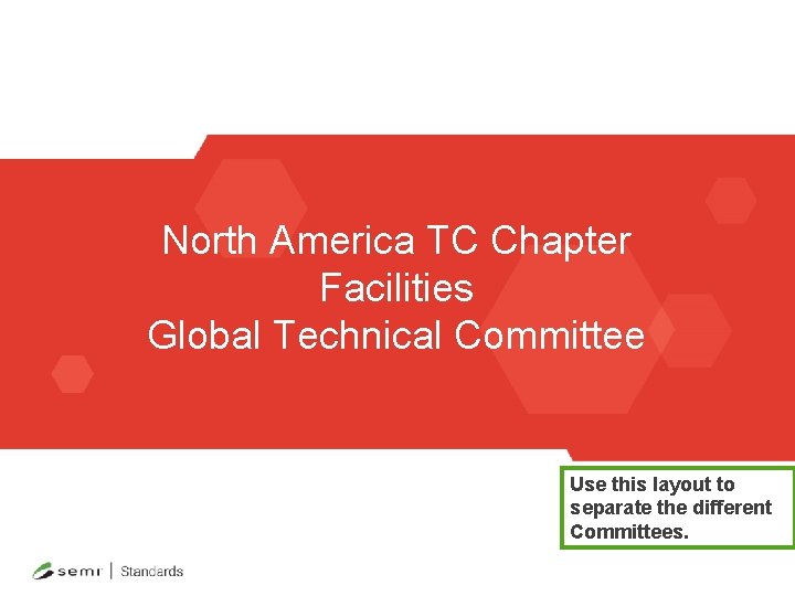North America TC Chapter Facilities Global Technical Committee Use this layout to separate the