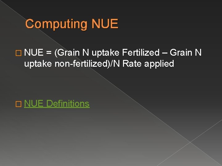 Computing NUE � NUE = (Grain N uptake Fertilized – Grain N uptake non-fertilized)/N