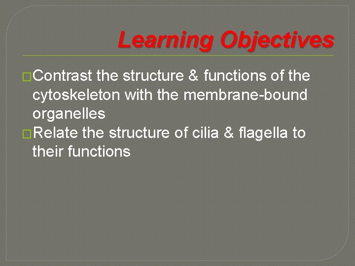 Learning Objectives �Contrast the structure & functions of the cytoskeleton with the membrane-bound organelles
