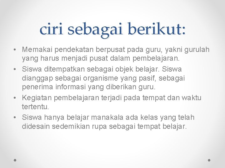 ciri sebagai berikut: • Memakai pendekatan berpusat pada guru, yakni gurulah yang harus menjadi