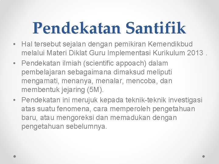 Pendekatan Santifik • Hal tersebut sejalan dengan pemikiran Kemendikbud melalui Materi Diklat Guru Implementasi