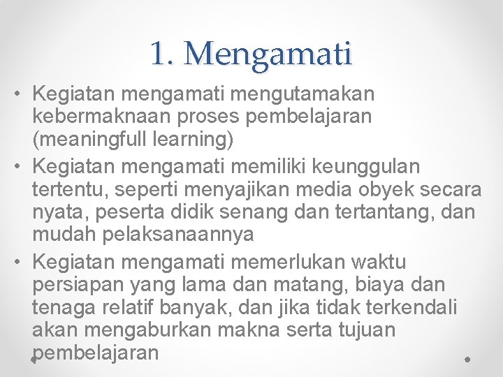 1. Mengamati • Kegiatan mengamati mengutamakan kebermaknaan proses pembelajaran (meaningfull learning) • Kegiatan mengamati