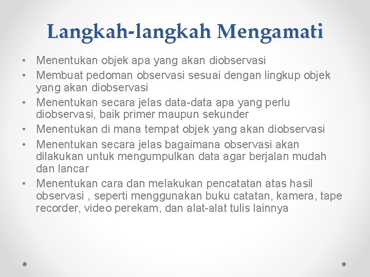 Langkah-langkah Mengamati • Menentukan objek apa yang akan diobservasi • Membuat pedoman observasi sesuai