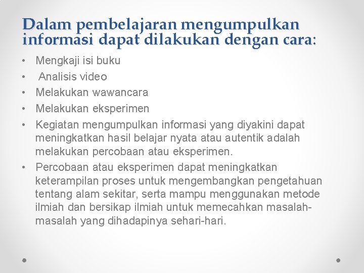 Dalam pembelajaran mengumpulkan informasi dapat dilakukan dengan cara: • • • Mengkaji isi buku