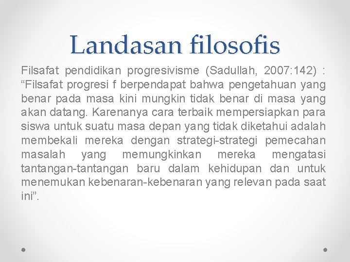 Landasan filosofis Filsafat pendidikan progresivisme (Sadullah, 2007: 142) : “Filsafat progresi f berpendapat bahwa