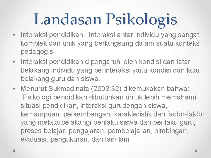 Landasan Psikologis • Interaksi pendidikan : interaksi antar individu yang sangat komplek dan unik