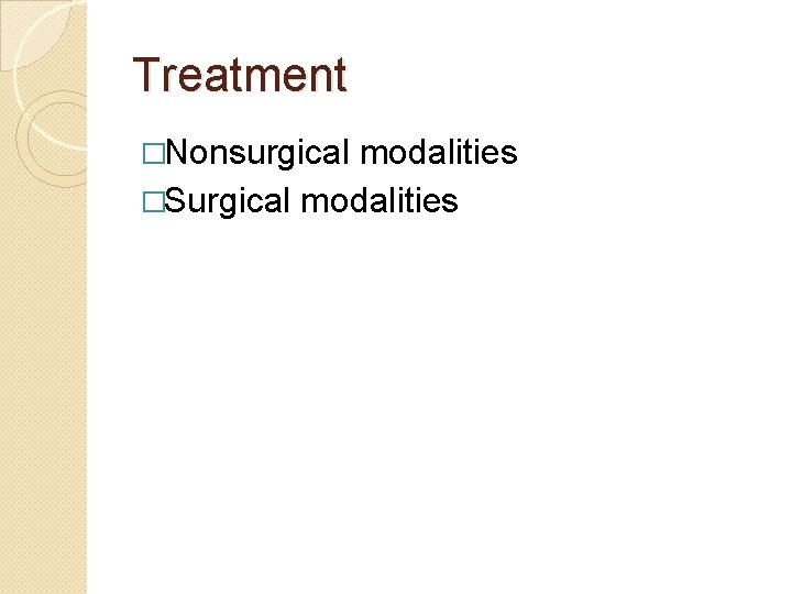 Treatment �Nonsurgical modalities �Surgical modalities 