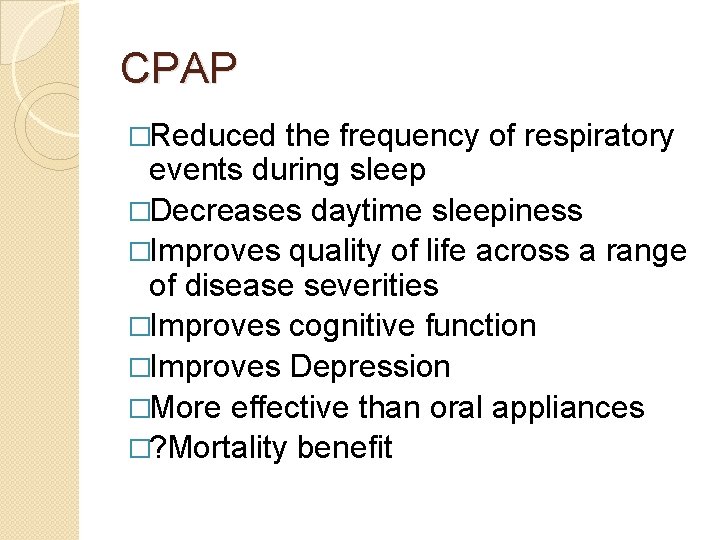 CPAP �Reduced the frequency of respiratory events during sleep �Decreases daytime sleepiness �Improves quality