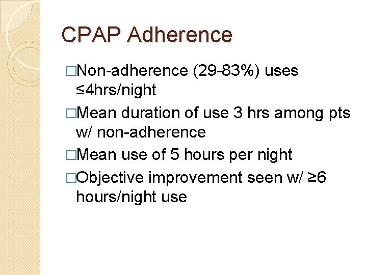 CPAP Adherence �Non-adherence (29 -83%) uses ≤ 4 hrs/night �Mean duration of use 3