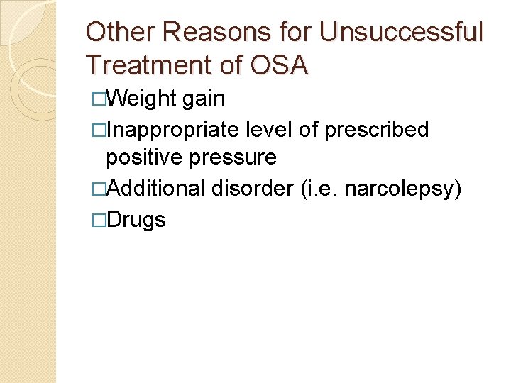 Other Reasons for Unsuccessful Treatment of OSA �Weight gain �Inappropriate level of prescribed positive