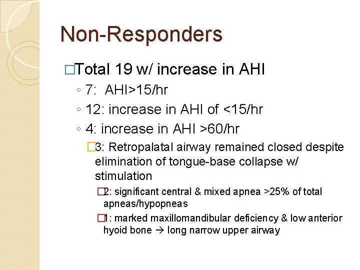 Non-Responders �Total 19 w/ increase in AHI ◦ 7: AHI>15/hr ◦ 12: increase in