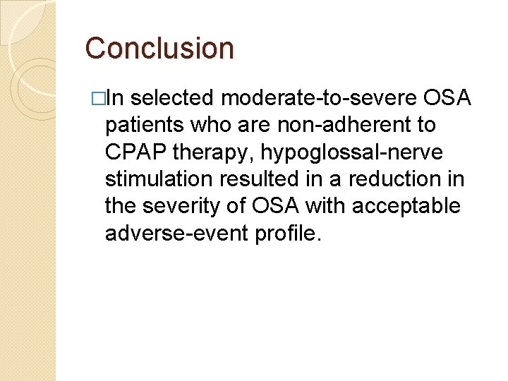 Conclusion �In selected moderate-to-severe OSA patients who are non-adherent to CPAP therapy, hypoglossal-nerve stimulation