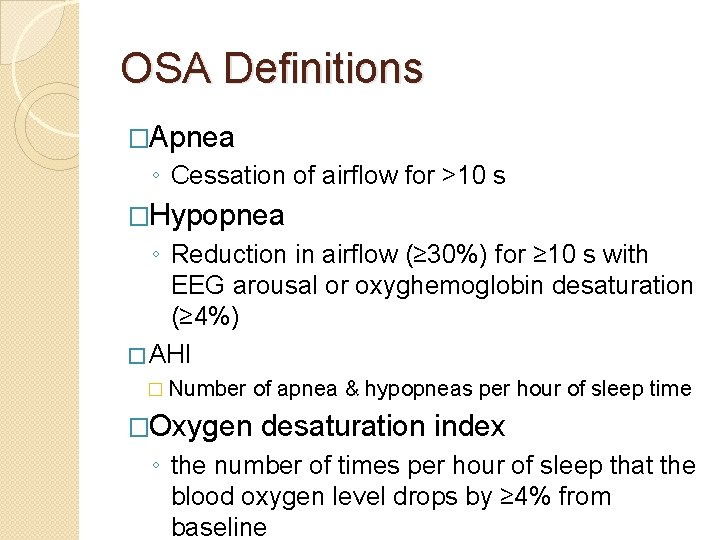 OSA Definitions �Apnea ◦ Cessation of airflow for >10 s �Hypopnea ◦ Reduction in