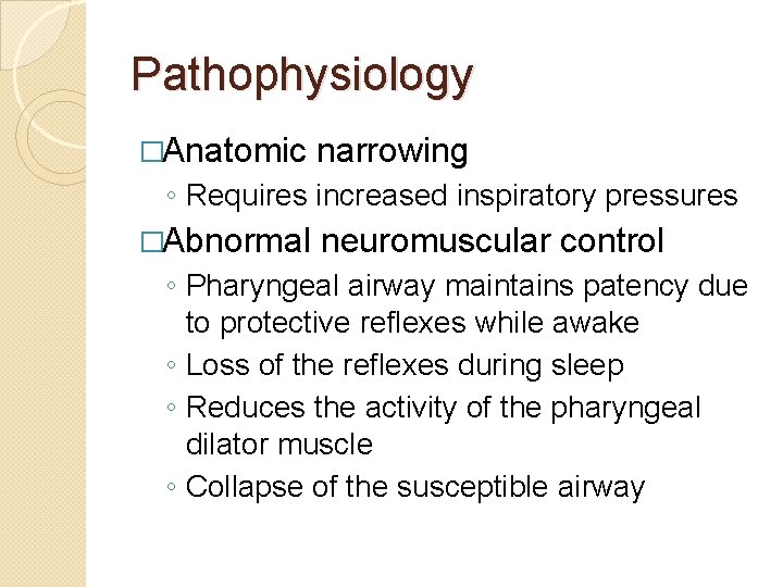 Pathophysiology �Anatomic narrowing ◦ Requires increased inspiratory pressures �Abnormal neuromuscular control ◦ Pharyngeal airway