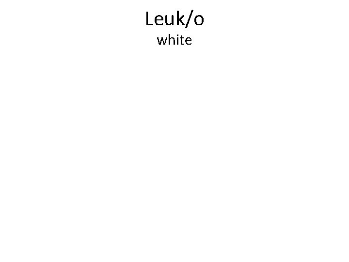 Leuk/o white 