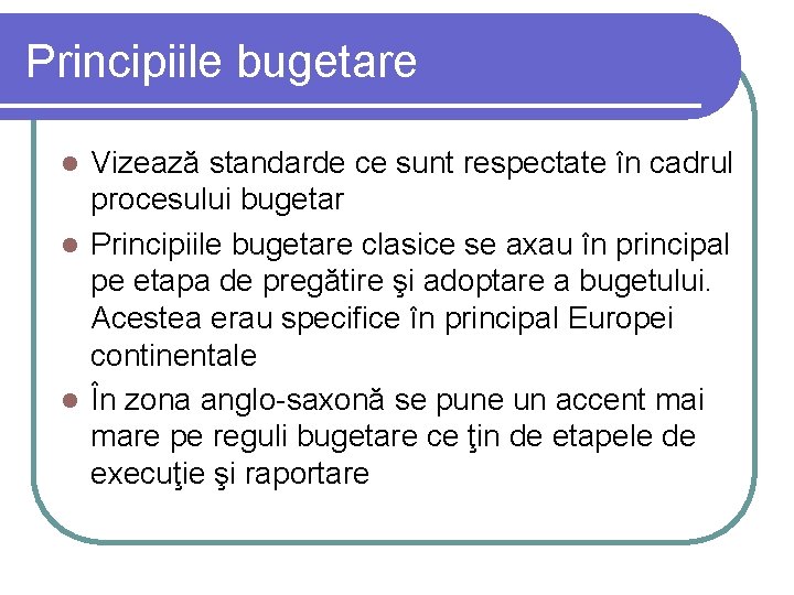 Principiile bugetare Vizează standarde ce sunt respectate în cadrul procesului bugetar l Principiile bugetare