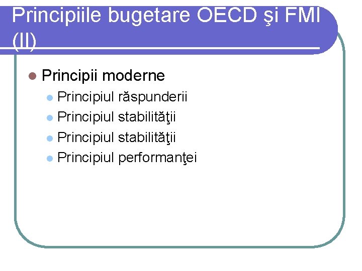 Principiile bugetare OECD şi FMI (II) l Principii moderne Principiul răspunderii l Principiul stabilităţii