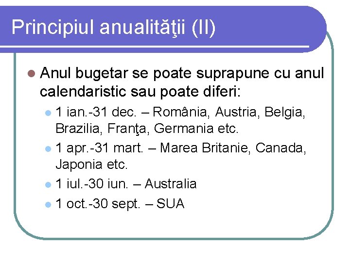 Principiul anualităţii (II) l Anul bugetar se poate suprapune cu anul calendaristic sau poate