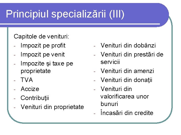 Principiul specializării (III) Capitole de venituri: - Impozit pe profit - Impozit pe venit