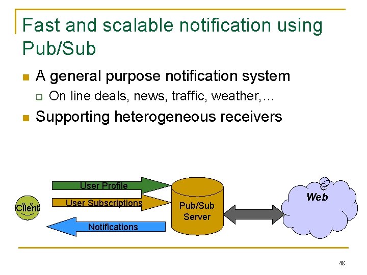 Fast and scalable notification using Pub/Sub n A general purpose notification system q n