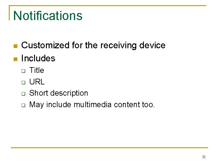 Notifications n n Customized for the receiving device Includes q q Title URL Short